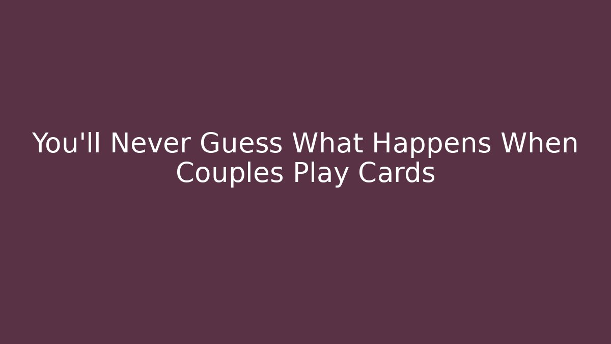 You'll Never Guess What Happens When Couples Play Cards