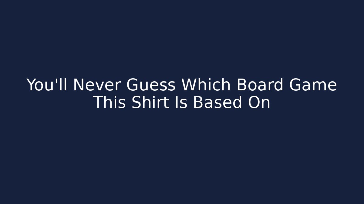 You'll Never Guess Which Board Game This Shirt Is Based On