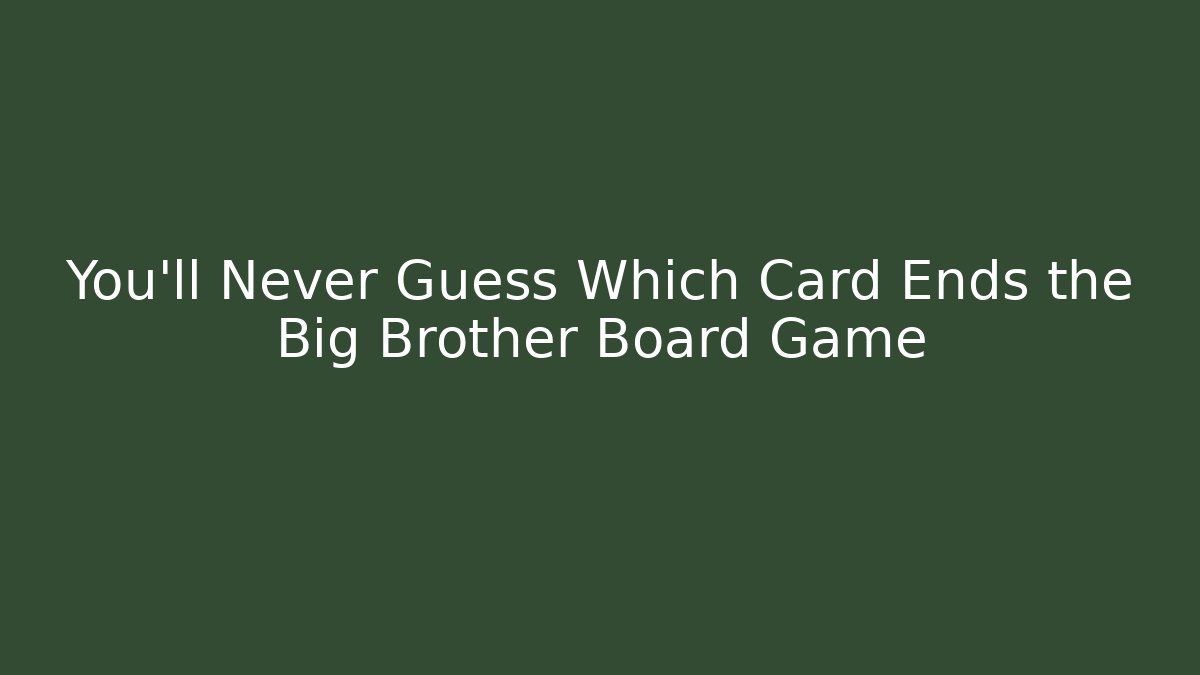 You'll Never Guess Which Card Ends the Big Brother Board Game