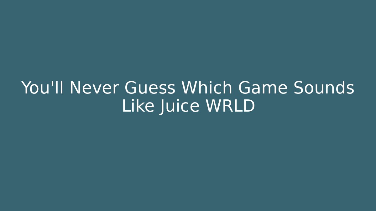 You'll Never Guess Which Game Sounds Like Juice WRLD