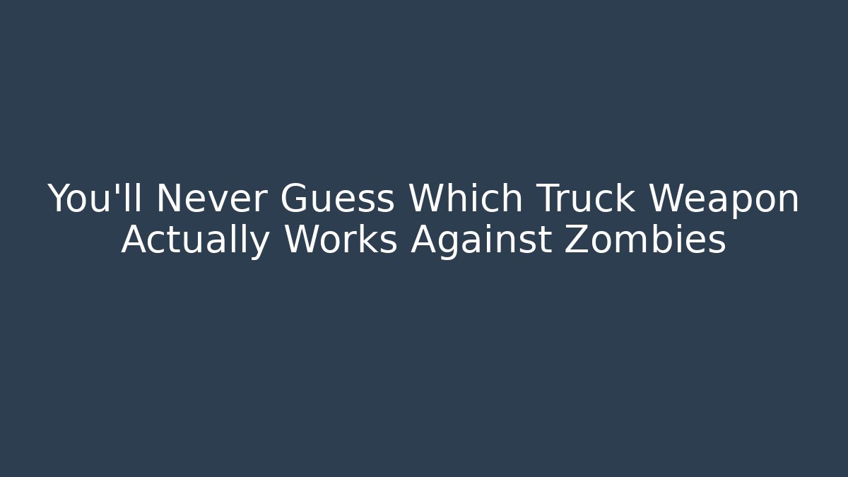 You'll Never Guess Which Truck Weapon Actually Works Against Zombies