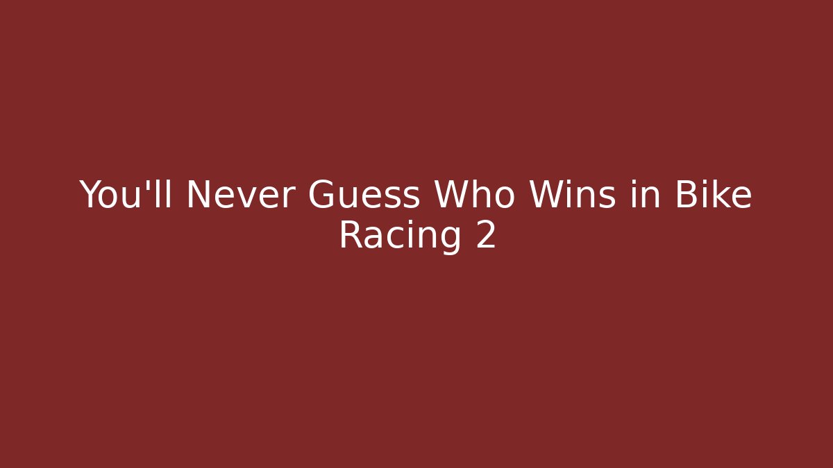 You'll Never Guess Who Wins in Bike Racing 2