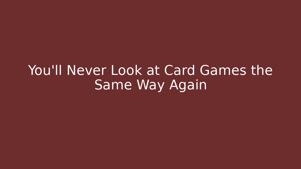 You'll Never Look at Card Games the Same Way Again