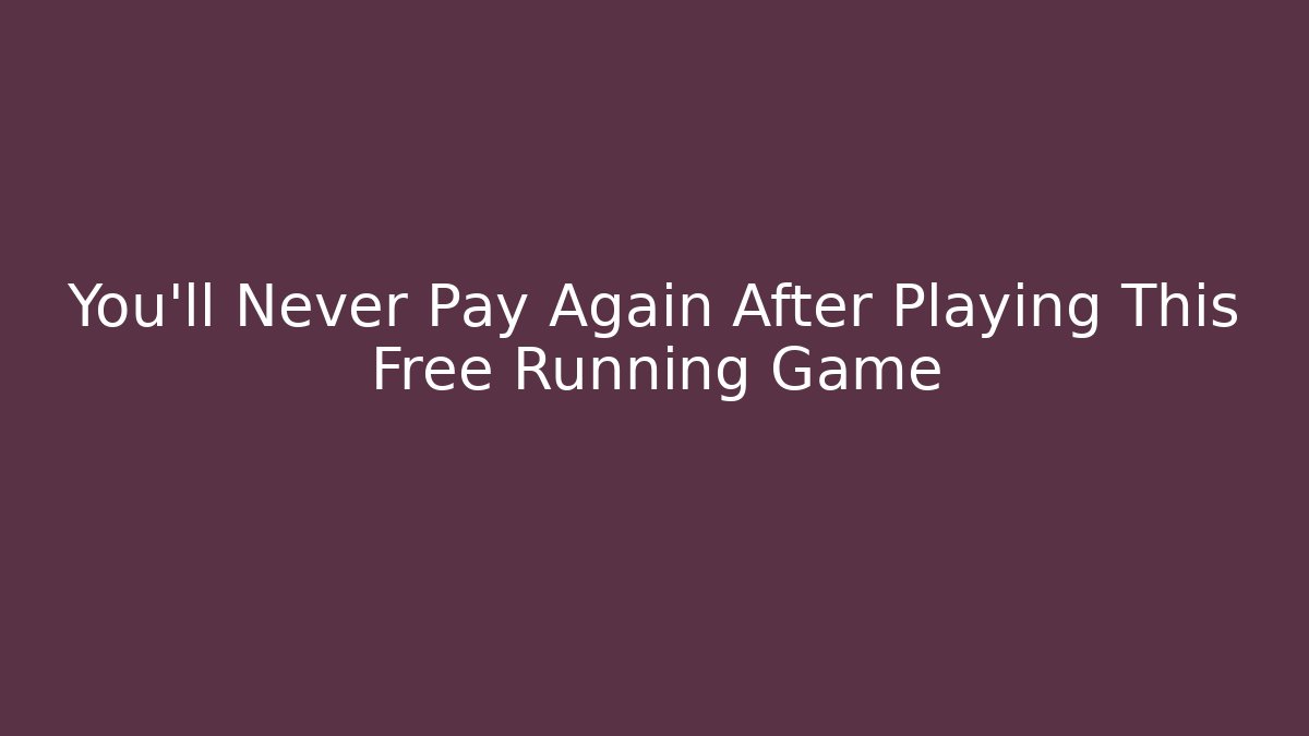 You'll Never Pay Again After Playing This Free Running Game
