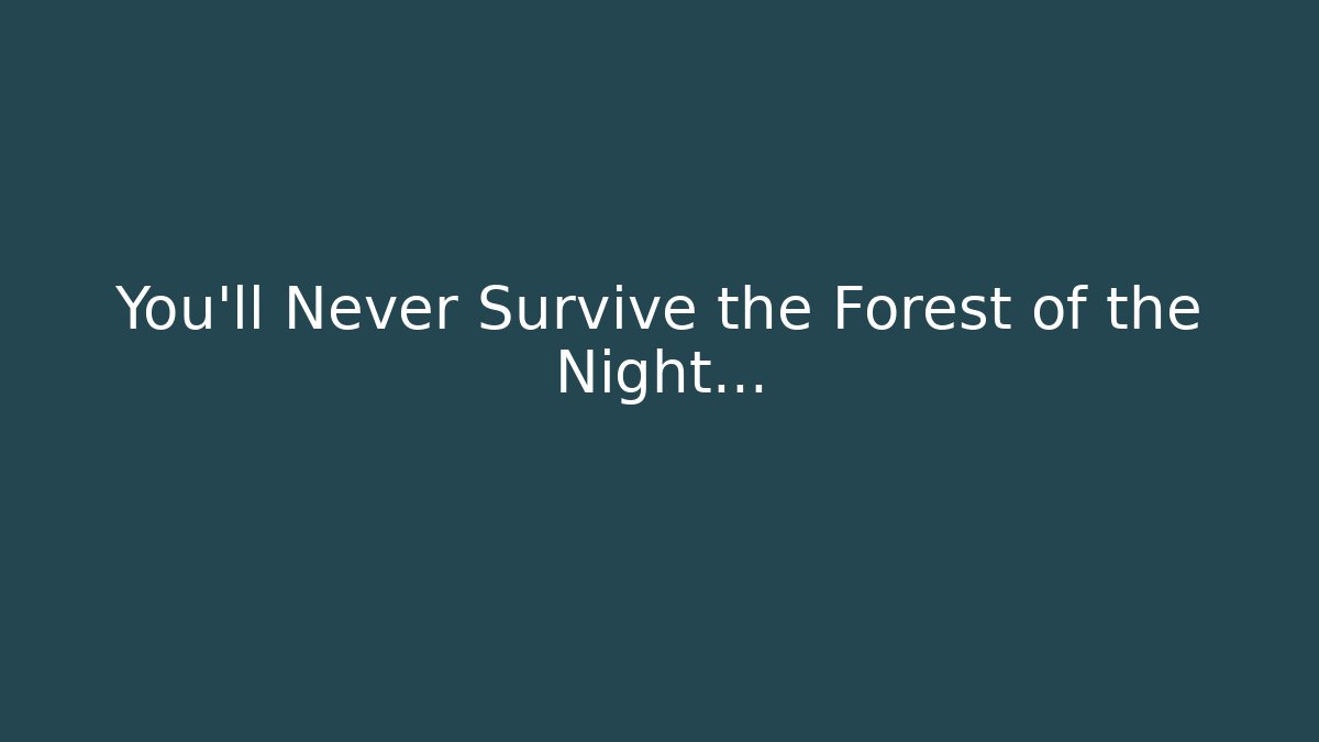 You'll Never Survive the Forest of the Night...