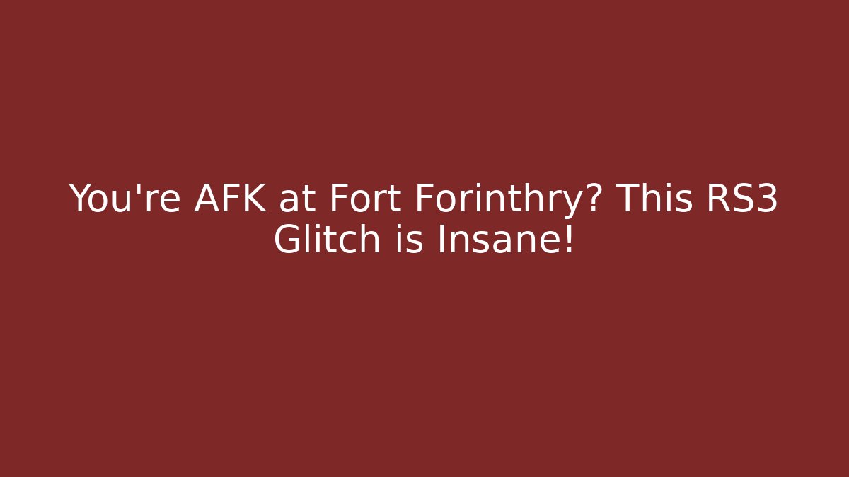 You're AFK at Fort Forinthry? This RS3 Glitch is Insane!