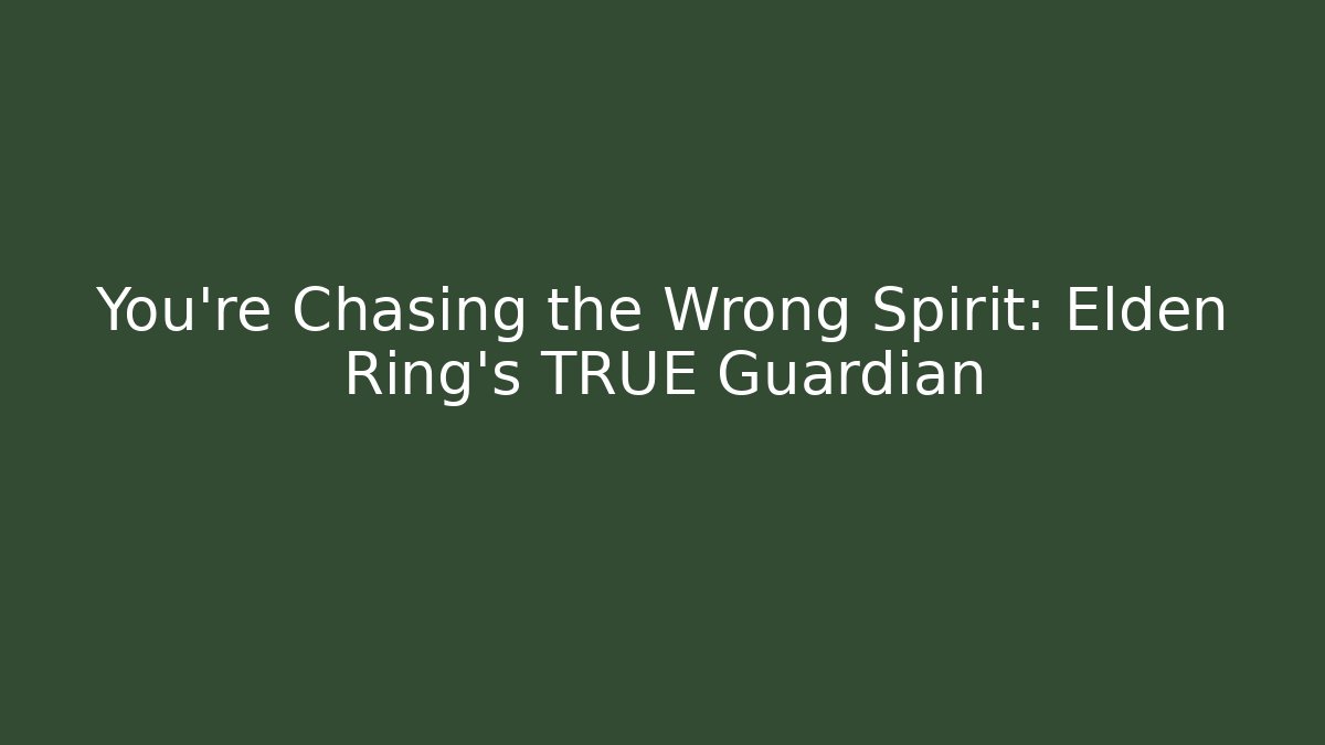 You're Chasing the Wrong Spirit: Elden Ring's TRUE Guardian