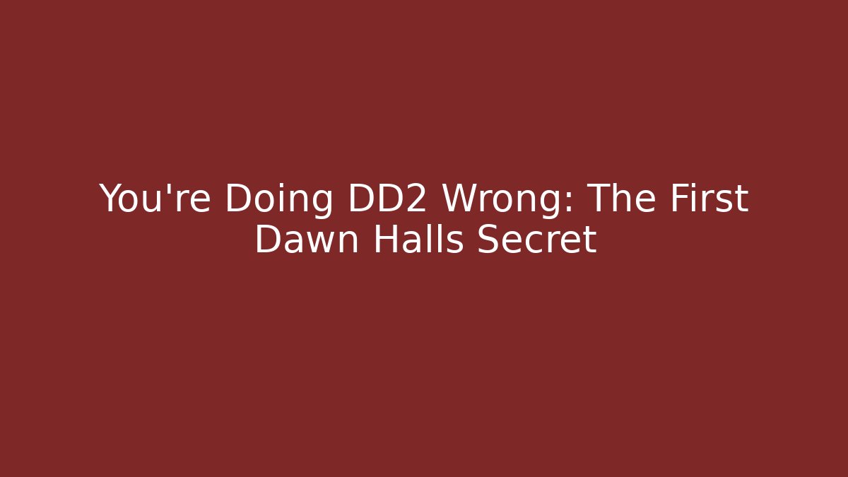You're Doing DD2 Wrong: The First Dawn Halls Secret