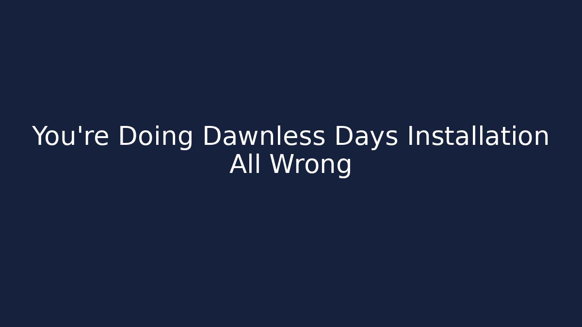 You're Doing Dawnless Days Installation All Wrong - Critter Realm