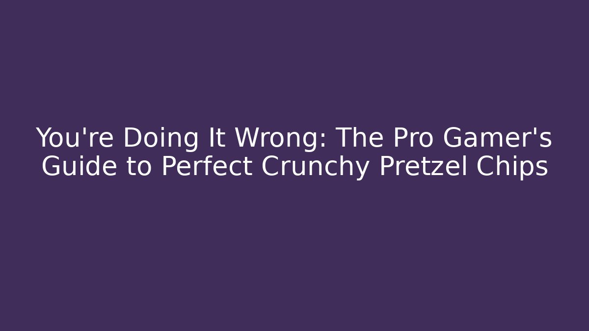 You're Doing It Wrong: The Pro Gamer's Guide to Perfect Crunchy Pretzel Chips - Critter Realm