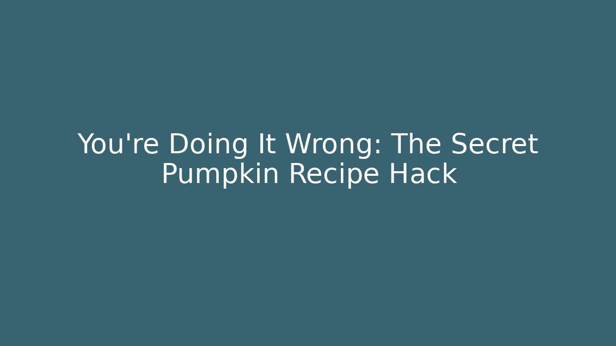 You're Doing It Wrong: The Secret Pumpkin Recipe Hack - Critter Realm