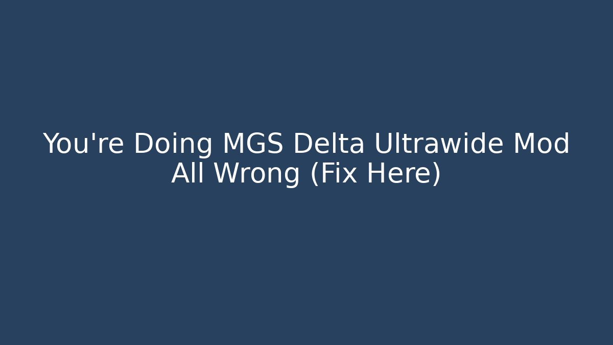 You're Doing MGS Delta Ultrawide Mod All Wrong (Fix Here)