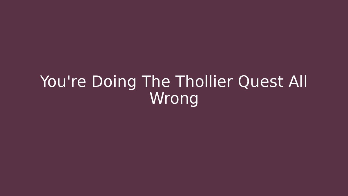 You're Doing The Thollier Quest All Wrong