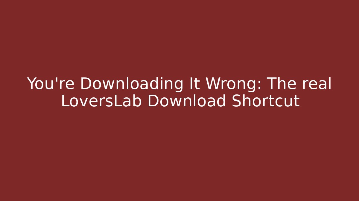 You're Downloading It Wrong: The real LoversLab Download Shortcut