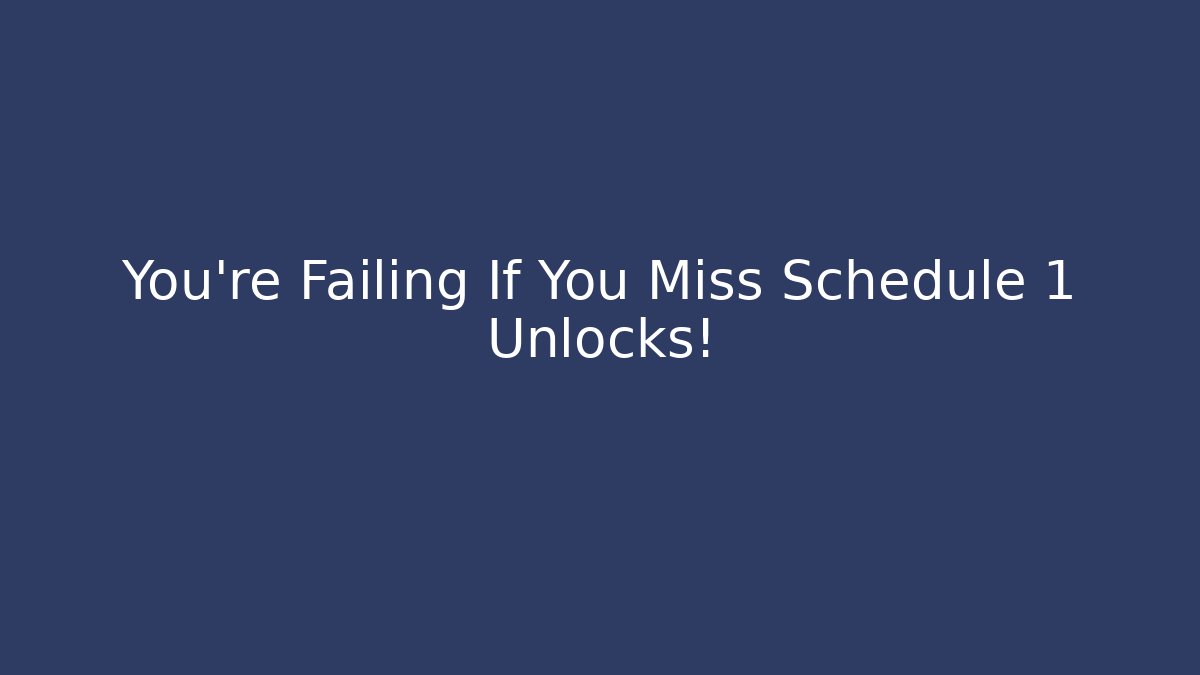 You're Failing If You Miss Schedule 1 Unlocks!