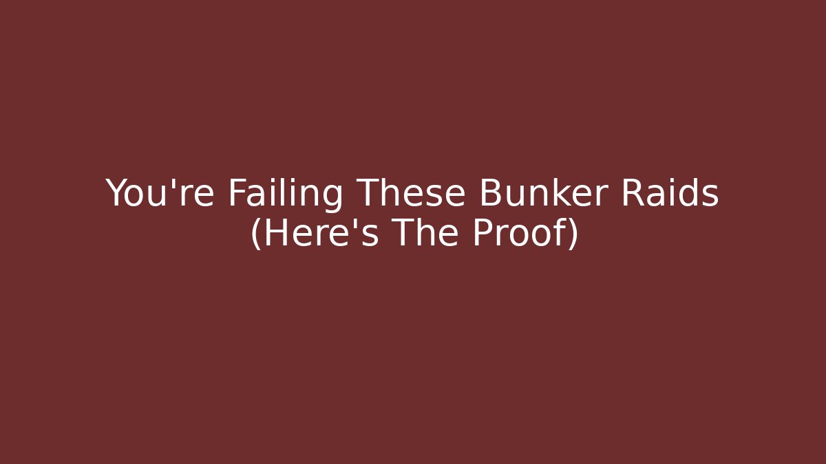 You're Failing These Bunker Raids (Here's The Proof)