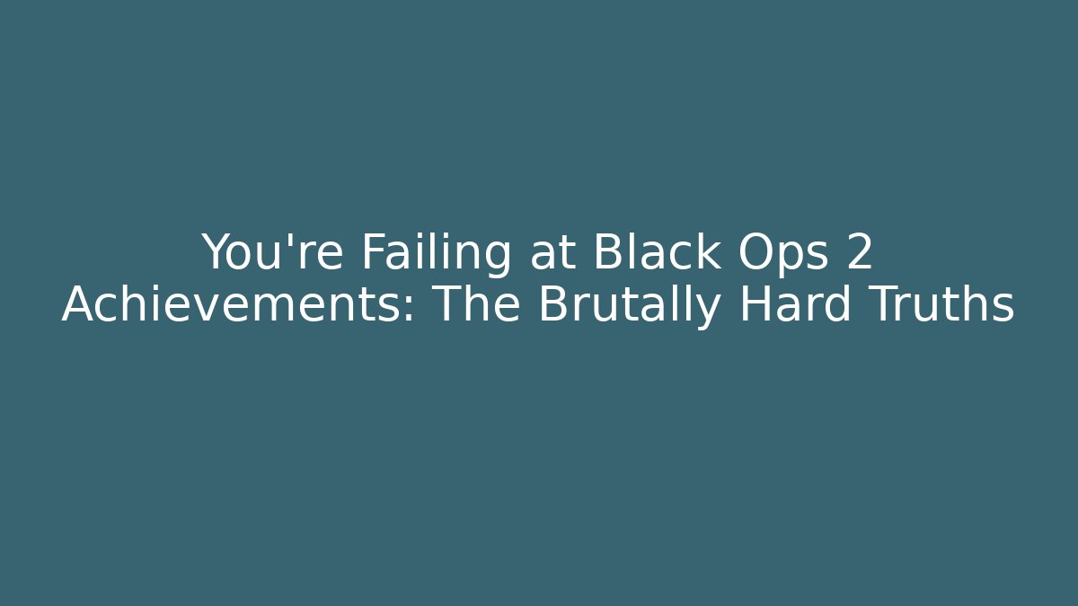 You're Failing at Black Ops 2 Achievements: The Brutally Hard Truths