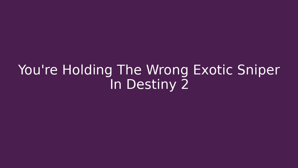 You're Holding The Wrong Exotic Sniper In Destiny 2