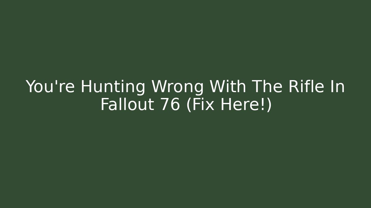 You're Hunting Wrong With The Rifle In Fallout 76 (Fix Here!)