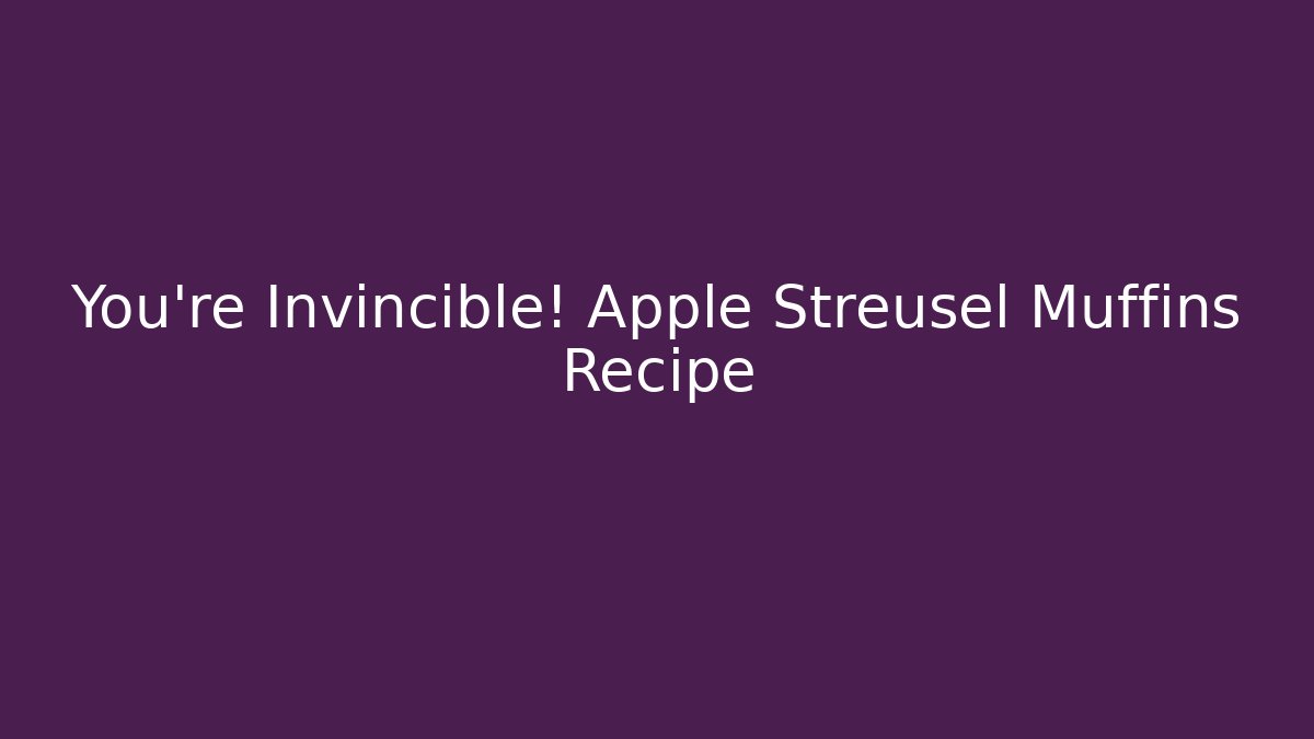 You're Invincible! Apple Streusel Muffins Recipe - Critter Realm