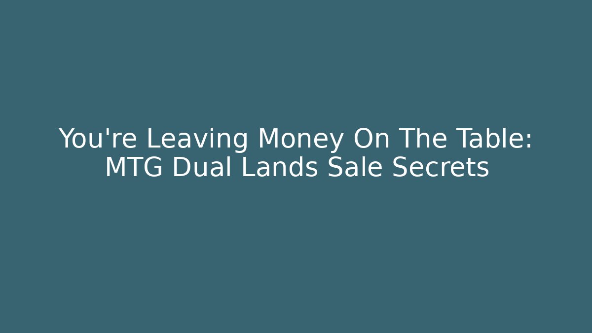 You're Leaving Money On The Table: MTG Dual Lands Sale Secrets