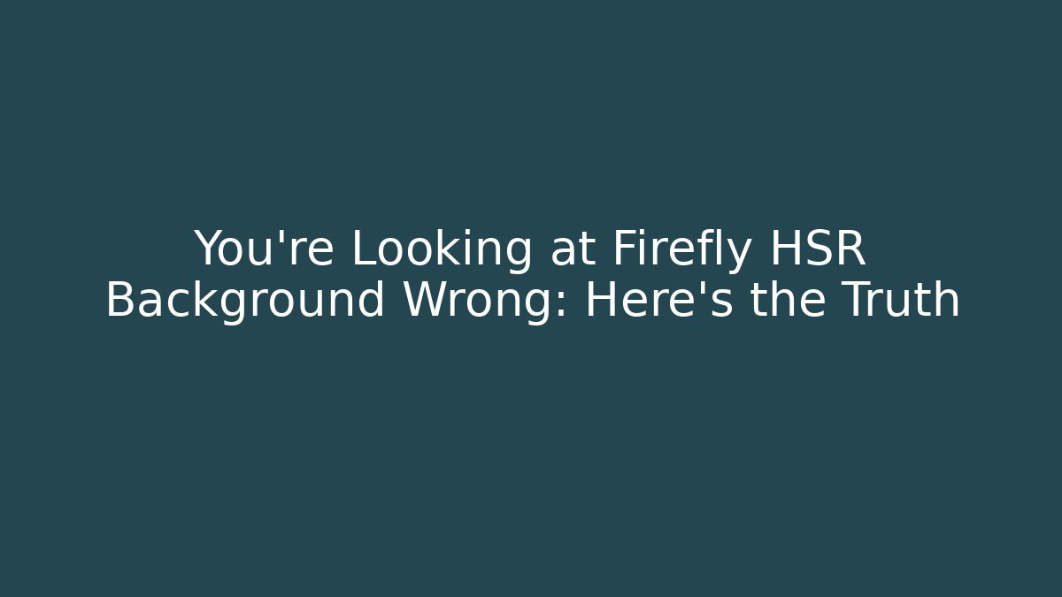 You're Looking at Firefly HSR Background Wrong: Here's the Truth - Critter Realm