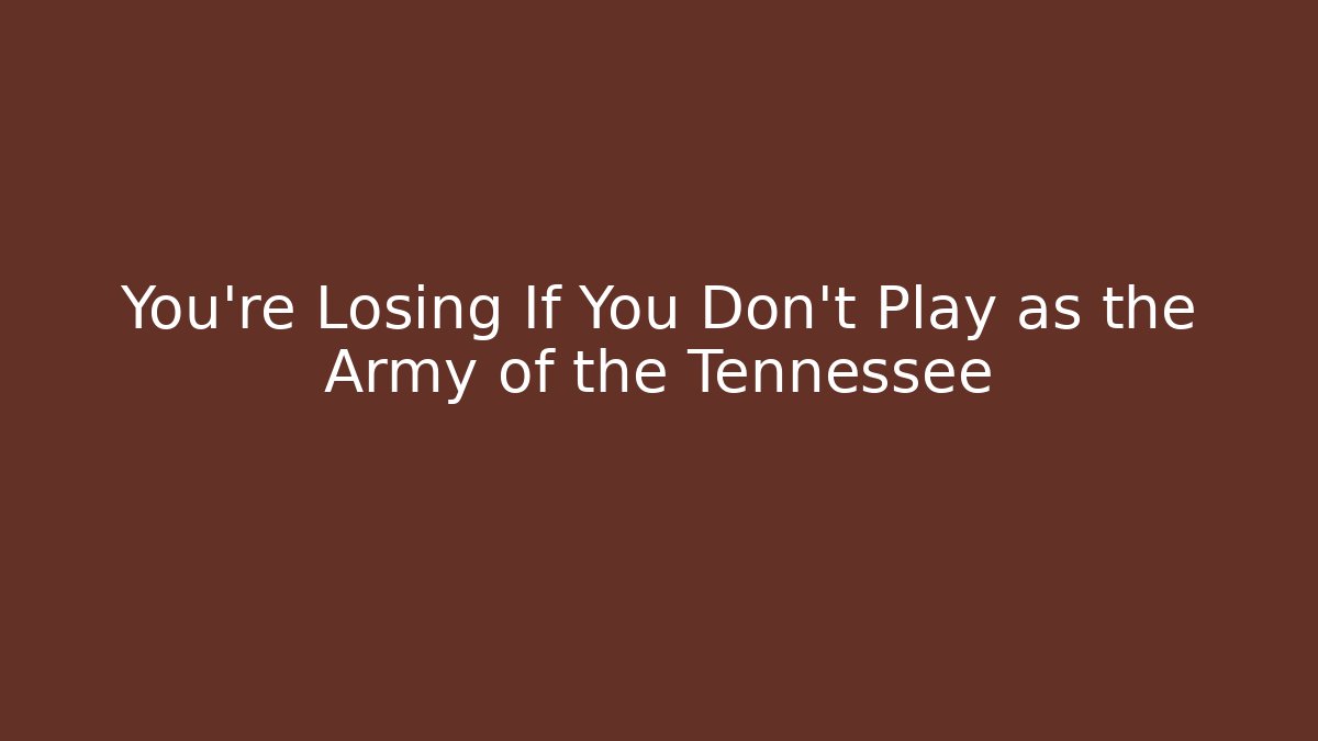 You're Losing If You Don't Play as the Army of the Tennessee