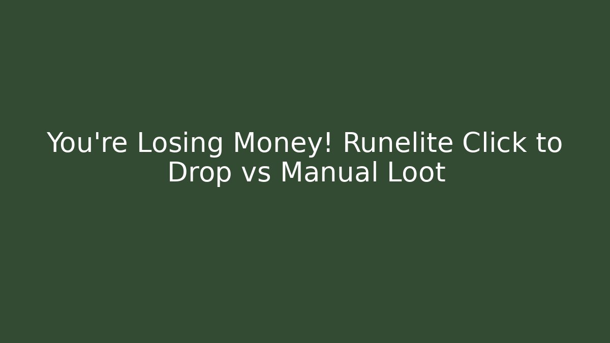 You're Losing Money! Runelite Click to Drop vs Manual Loot