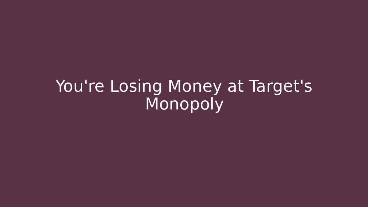 You're Losing Money at Target's Monopoly