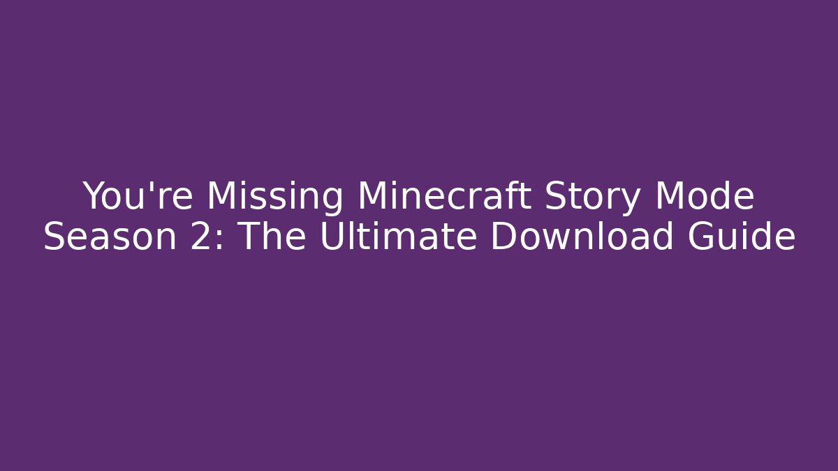 You're Missing Minecraft Story Mode Season 2: The Ultimate Download Guide