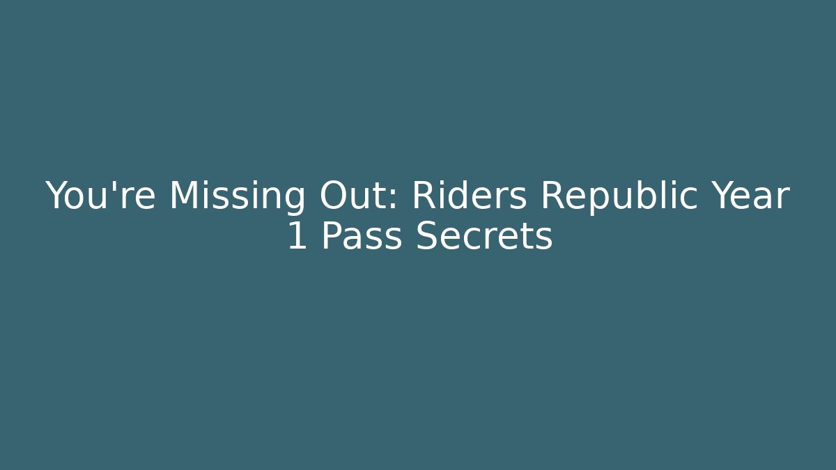 You're Missing Out: Riders Republic Year 1 Pass Secrets