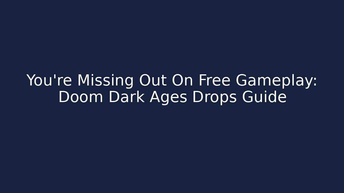 You're Missing Out On Free Gameplay: Doom Dark Ages Drops Guide