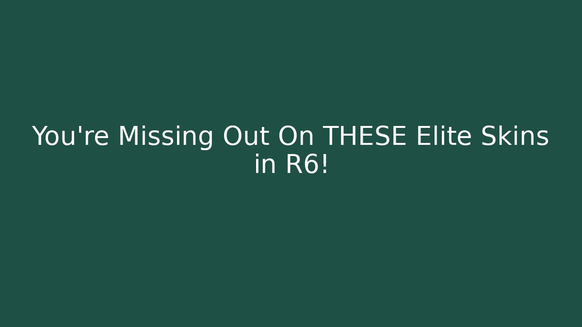 You're Missing Out On THESE Elite Skins in R6!