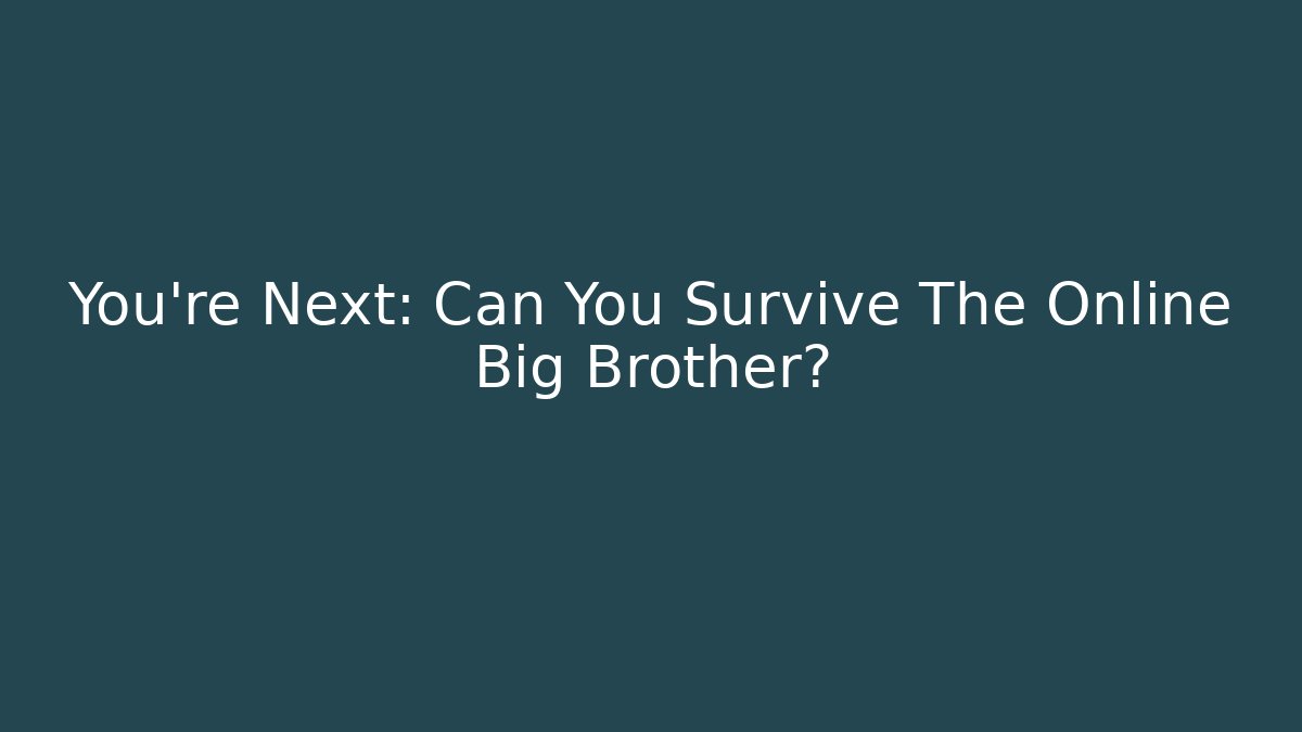 You're Next: Can You Survive The Online Big Brother?