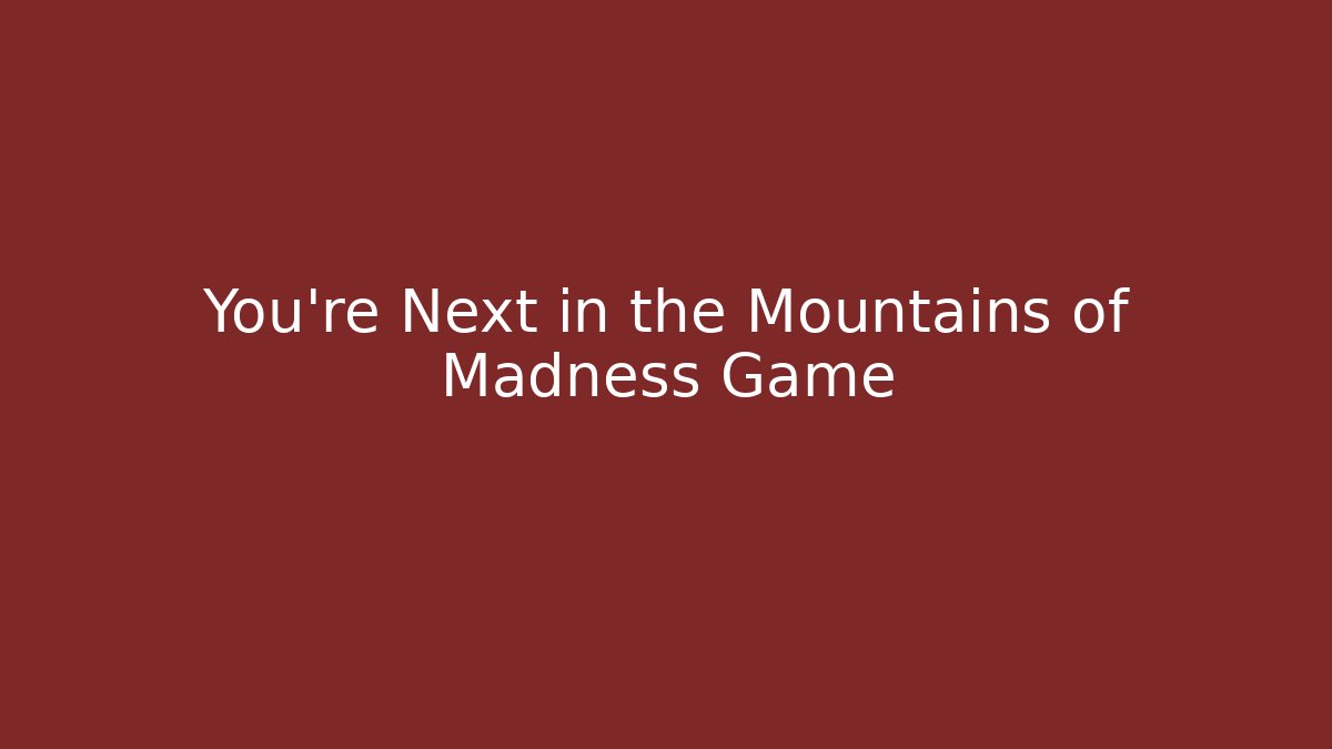 You're Next in the Mountains of Madness Game - Critter Realm