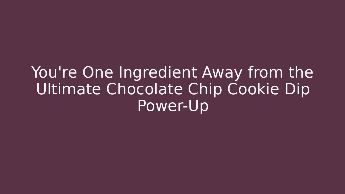 You're One Ingredient Away from the Ultimate Chocolate Chip Cookie Dip Power-Up