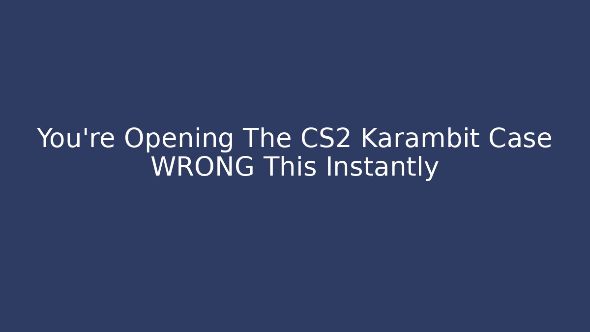 You're Opening The CS2 Karambit Case WRONG This Instantly