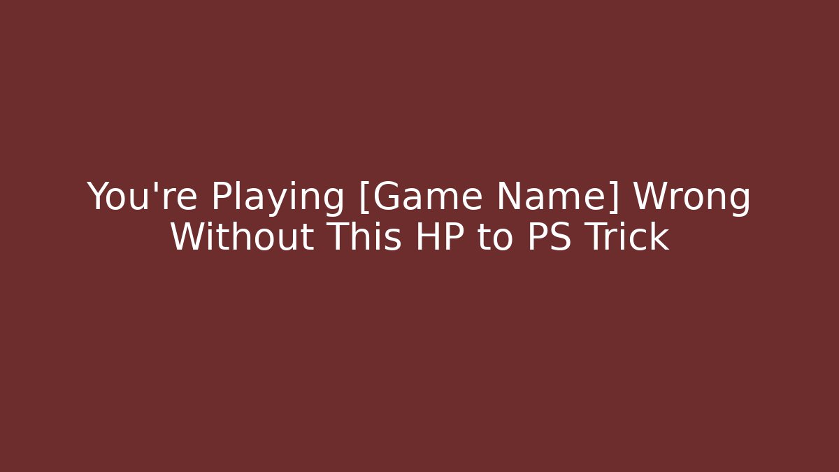 You're Playing [Game Name] Wrong Without This HP to PS Trick