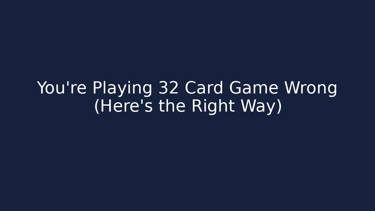 You're Playing 32 Card Game Wrong (Here's the Right Way) - Critter Realm