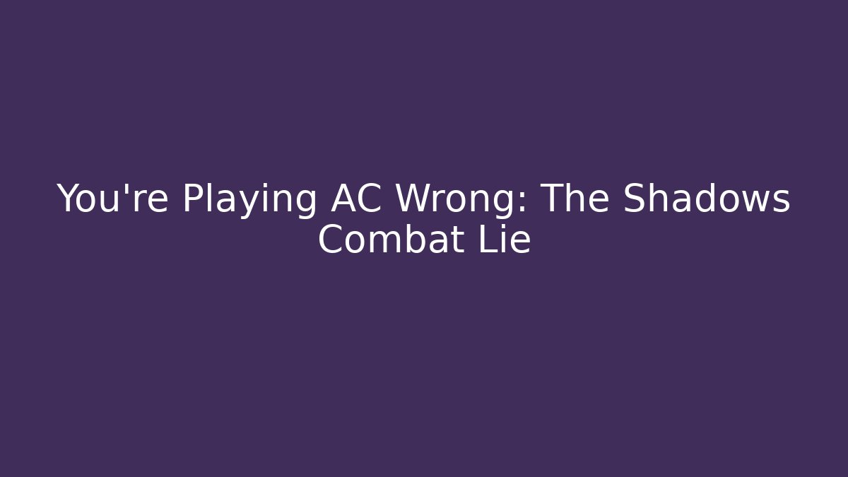 You're Playing AC Wrong: The Shadows Combat Lie