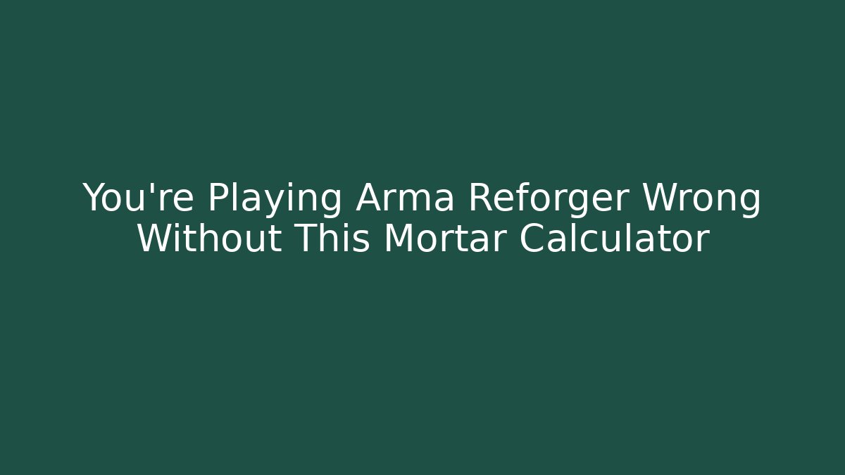 You're Playing Arma Reforger Wrong Without This Mortar Calculator