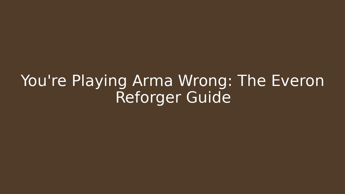 You're Playing Arma Wrong: The Everon Reforger Guide