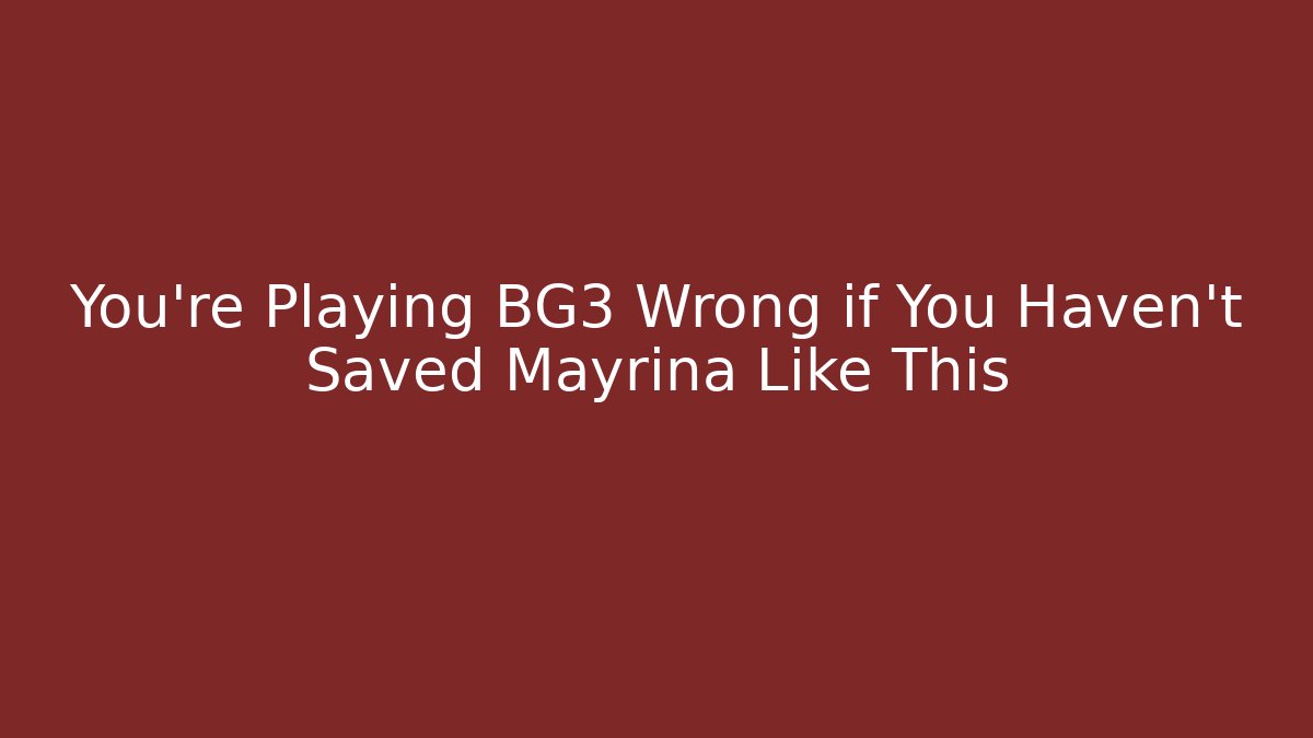 You're Playing BG3 Wrong if You Haven't Saved Mayrina Like This