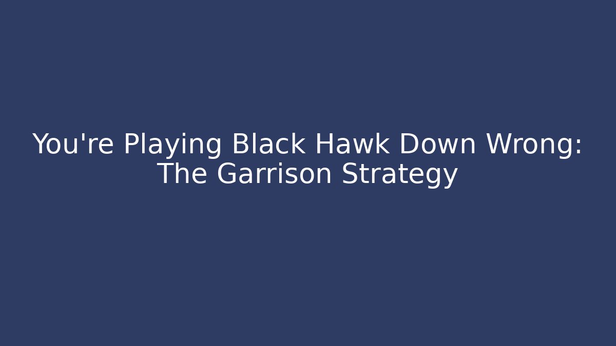 You're Playing Black Hawk Down Wrong: The Garrison Strategy - Critter Realm