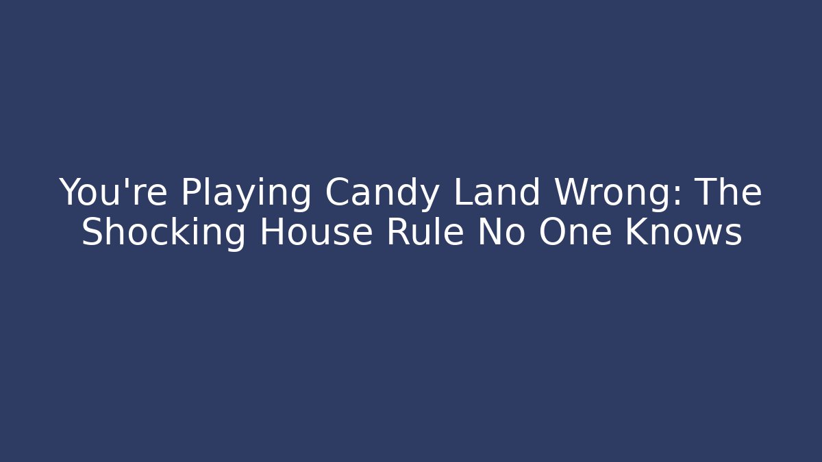 You're Playing Candy Land Wrong: The Shocking House Rule No One Knows