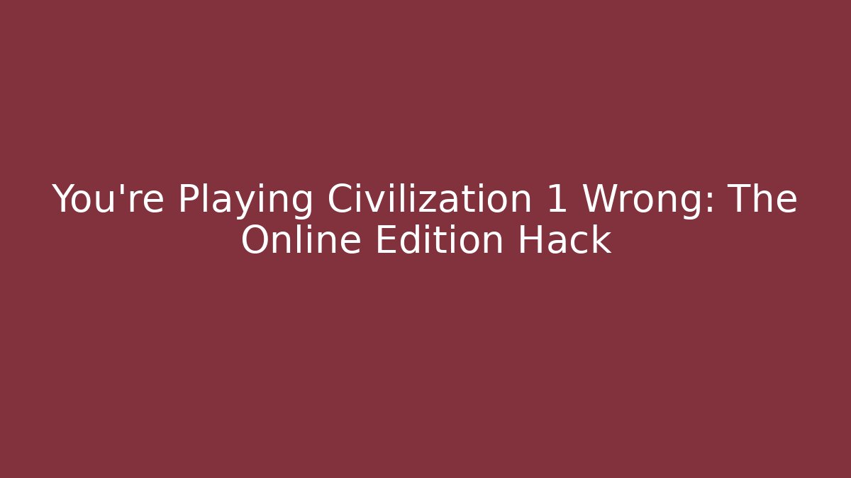 You're Playing Civilization 1 Wrong: The Online Edition Hack