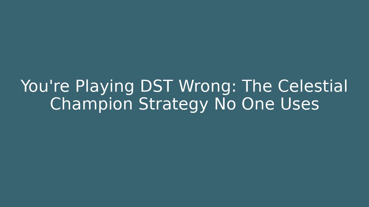 You're Playing DST Wrong: The Celestial Champion Strategy No One Uses
