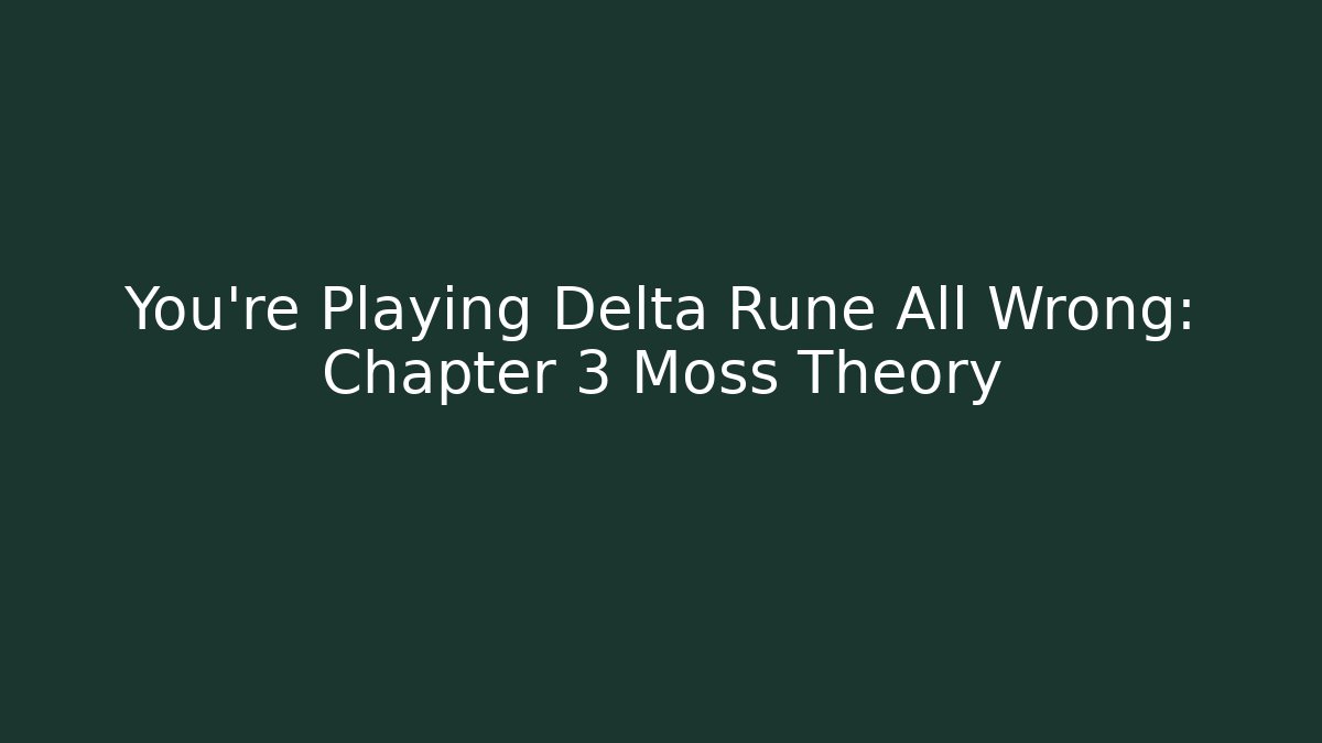 You're Playing Delta Rune All Wrong: Chapter 3 Moss Theory