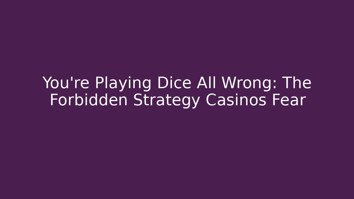You're Playing Dice All Wrong: The Forbidden Strategy Casinos Fear