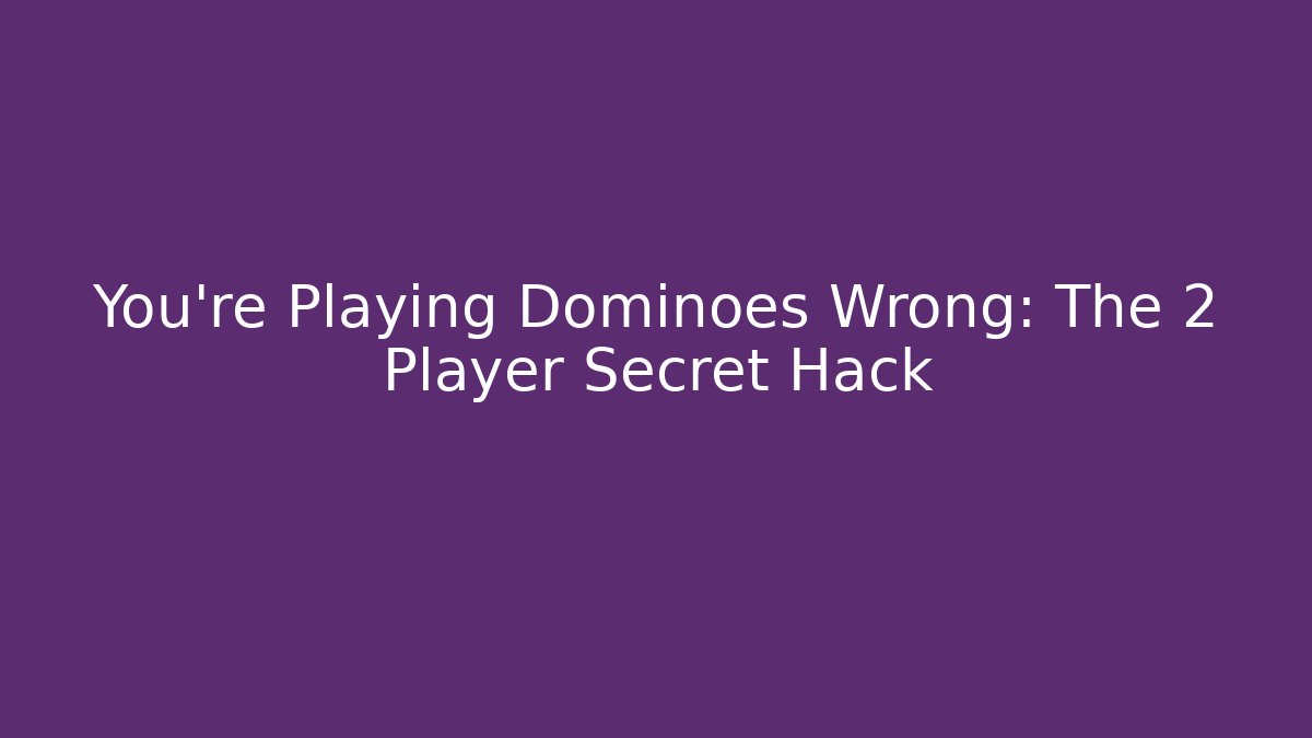 You're Playing Dominoes Wrong: The 2 Player Secret Hack